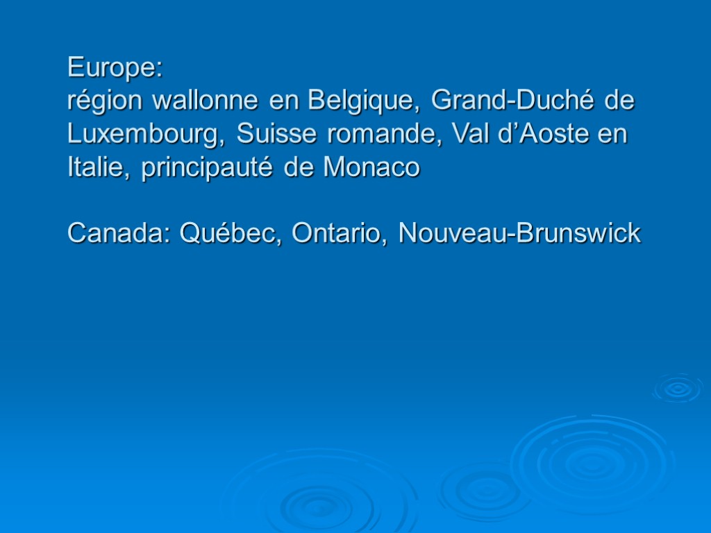 Europe: région wallonne en Belgique, Grand-Duché de Luxembourg, Suisse romande, Val d’Aoste en Italie,